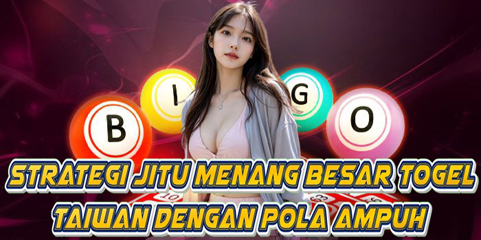 Strategi Jitu Menang Besar Togel Taiwan Dengan Pola Ampuh
