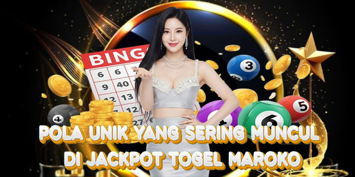Pola Unik yang Sering Muncul di Jackpot Togel Maroko