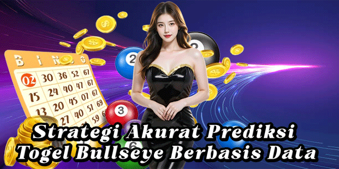 Strategi Akurat Prediksi Togel Bullseye Berbasis Data